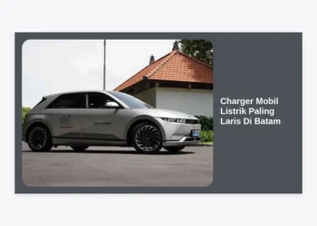 7 Charger Mobil Listrik Paling Laris di Batam: Panduan Lengkap dan Rekomendasi Terbaik 2024