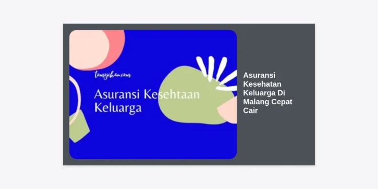 7 Pilihan Asuransi Kesehatan Keluarga Di Malang Cepat Cair Dan Layanan Terbaik 2024