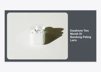7+ Rekomendasi Earphone Tws Murah Di Bandung Paling Laris dan Berkualitas 2024