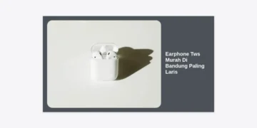 7+ Rekomendasi Earphone Tws Murah Di Bandung Paling Laris dan Berkualitas 2024
