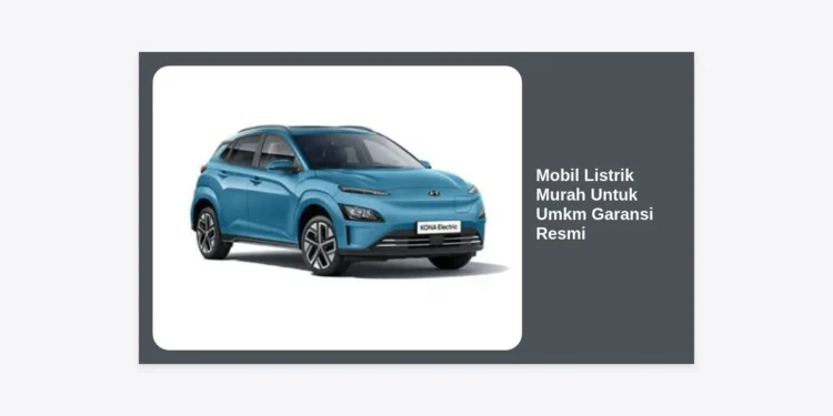 7 Rekomendasi Mobil Listrik Murah Untuk Umkm Garansi Resmi Terbaik 2024