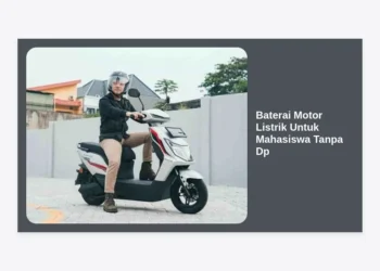 7+ Solusi Baterai Motor Listrik Untuk Mahasiswa Tanpa DP: Hemat, Praktis, dan Ramah Kantong