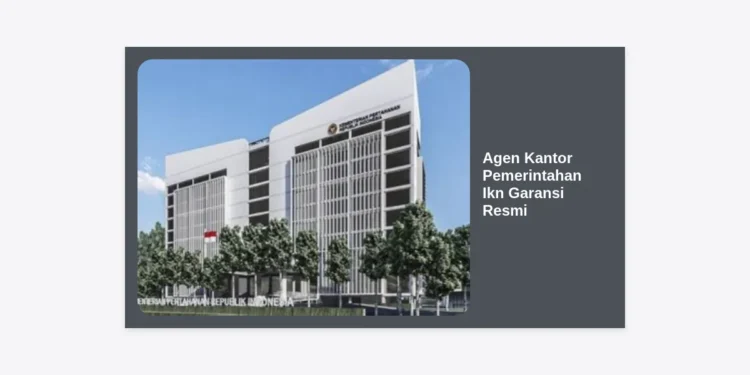 Agen Kantor Pemerintahan IKN Garansi Resmi: Solusi Pengadaan Terpercaya untuk Ibu Kota Nusantara