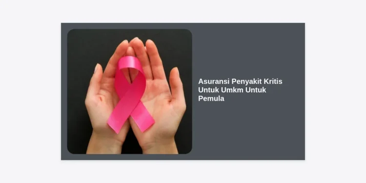 Asuransi Penyakit Kritis Untuk Umkm Untuk Pemula: Panduan Strategis Melindungi Bisnis dan Keluarga