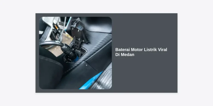Baterai Motor Listrik Viral Di Medan: Review Lengkap, Harga, dan Tips Perawatan 2024