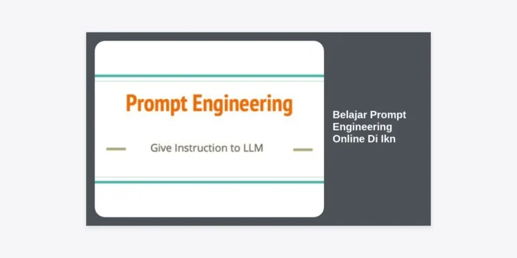 Belajar Prompt Engineering Online Di IKN: Panduan Lengkap Kuasai AI di Ibu Kota Baru