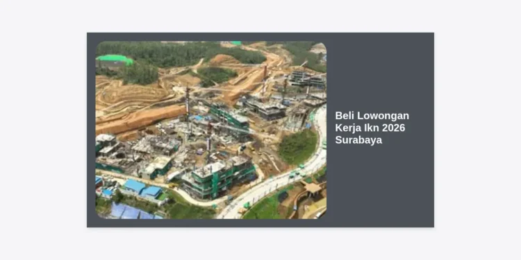 Beli Lowongan Kerja Ikn 2026 Surabaya: Panduan Strategis dan Persiapan Karir Masa Depan