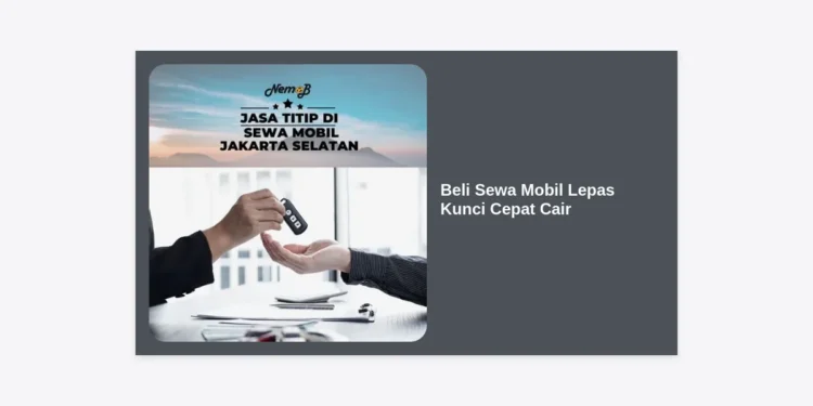 Beli Sewa Mobil Lepas Kunci Cepat Cair: Panduan Lengkap, Syarat, dan Tips Terbaik 2024
