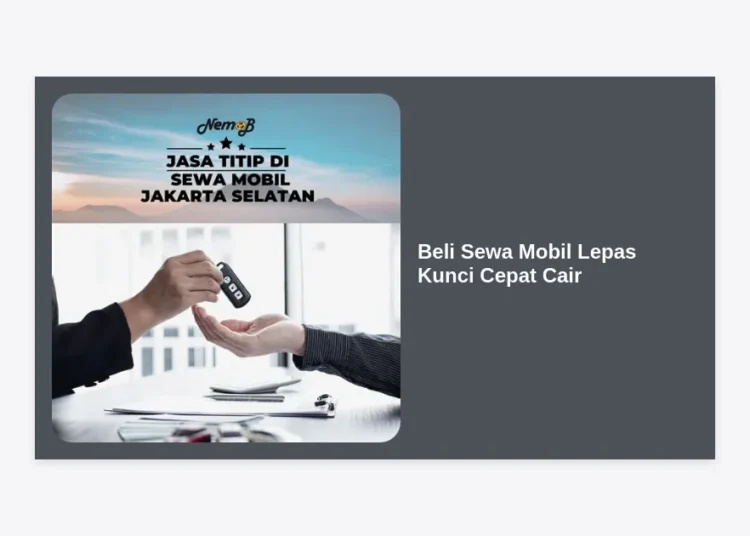 Beli Sewa Mobil Lepas Kunci Cepat Cair: Panduan Lengkap, Syarat, dan Tips Terbaik 2024