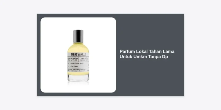 Bisnis Parfum Lokal Tahan Lama Untuk Umkm Tanpa Dp: Panduan Lengkap Memulai Usaha Modal Nol