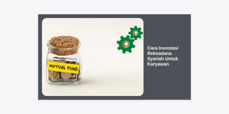 Cara Investasi Reksadana Syariah Untuk Karyawan: Panduan Lengkap Finansial Berkah