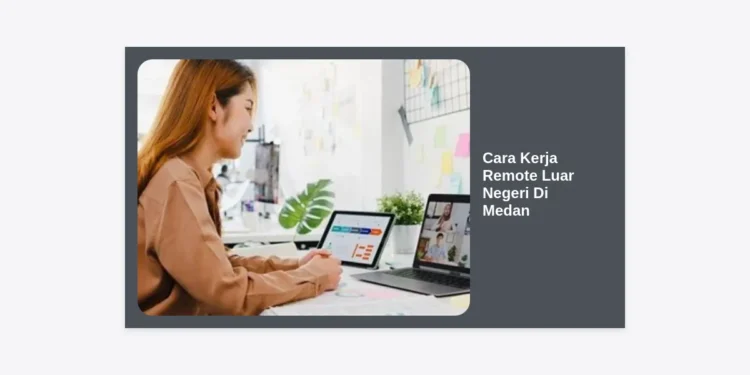 Cara Kerja Remote Luar Negeri di Medan: Panduan Lengkap Raih Gaji Dollar