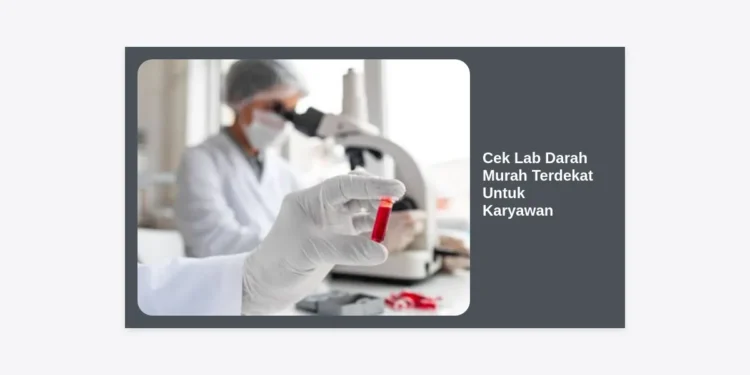 Cek Lab Darah Murah Terdekat Untuk Karyawan: Panduan Lengkap & Strategi Hemat 2024