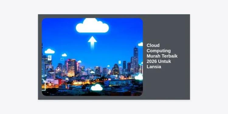 Cloud Computing Murah Terbaik 2026 Untuk Lansia: Panduan Aman & Mudah Simpan Data
