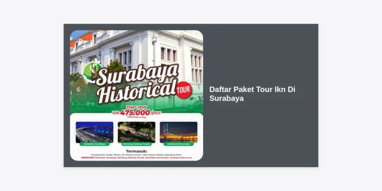 Daftar Paket Tour IKN di Surabaya: Panduan Lengkap, Estimasi Biaya, dan Itinerary Terbaik 2024
