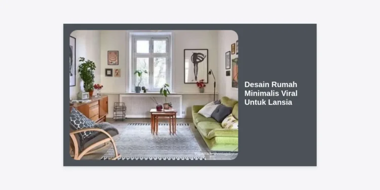 Desain Rumah Minimalis Viral Untuk Lansia: Panduan Lengkap Hunian Aman, Nyaman, dan Estetik
