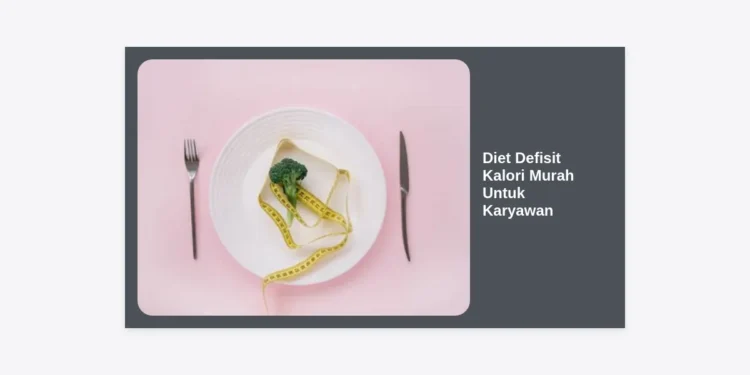 Diet Defisit Kalori Murah Untuk Karyawan: Panduan Sukses Turun Berat Badan Tanpa Kantong Bolong