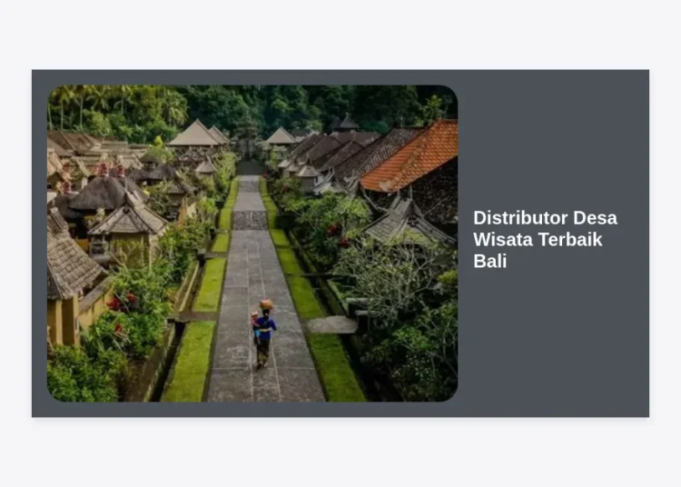 Distributor Desa Wisata Terbaik Bali: Panduan Lengkap Mengembangkan Potensi Wisata Berbasis Komunitas