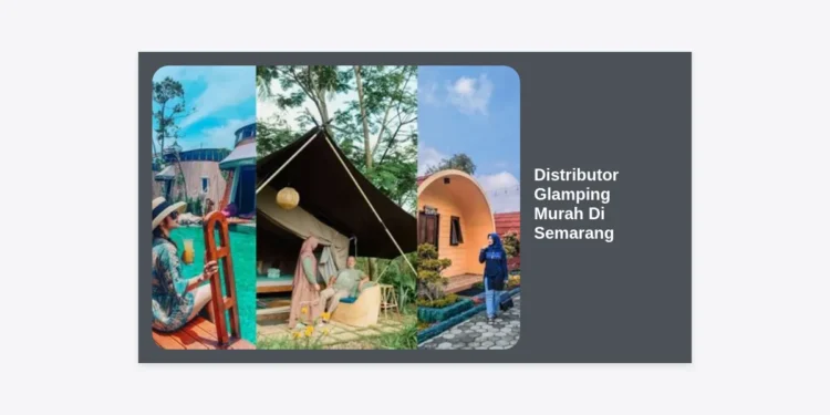 Distributor Glamping Murah Di Semarang: Panduan Lengkap & Rekomendasi Terbaik 2024