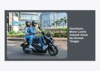 Distributor Motor Listrik Subsidi Untuk Ibu Rumah Tangga: Panduan Lengkap Hemat Belanja & Transportasi
