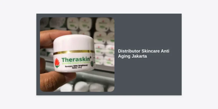 Distributor Skincare Anti Aging Jakarta: Panduan Lengkap Memulai Bisnis Kecantikan yang Menguntungkan