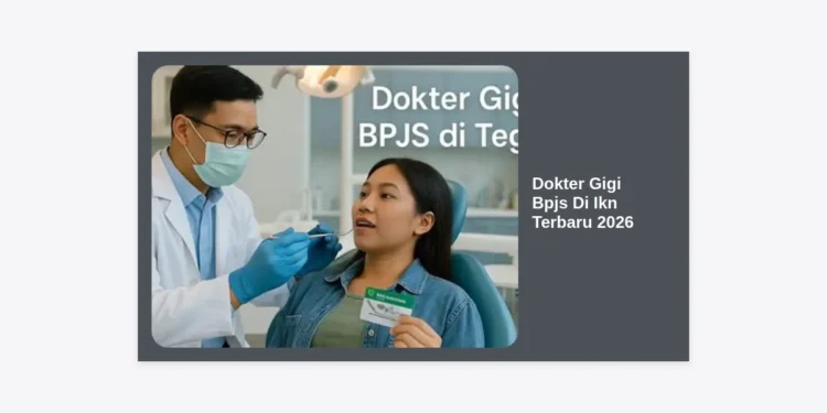 Dokter Gigi BPJS di IKN Terbaru 2026: Daftar Lengkap, Syarat, dan Cara Berobat