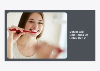Dokter Gigi Bpjs Tanpa Dp Untuk Gen Z: Panduan Lengkap Perawatan Gigi Gratis & Berkualitas