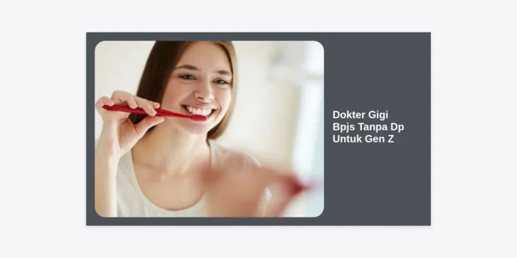 Dokter Gigi Bpjs Tanpa Dp Untuk Gen Z: Panduan Lengkap Perawatan Gigi Gratis & Berkualitas