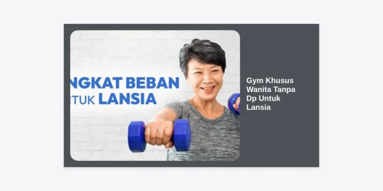 Gym Khusus Wanita Tanpa DP untuk Lansia: Panduan Lengkap Memulai Hidup Sehat Tanpa Biaya Awal