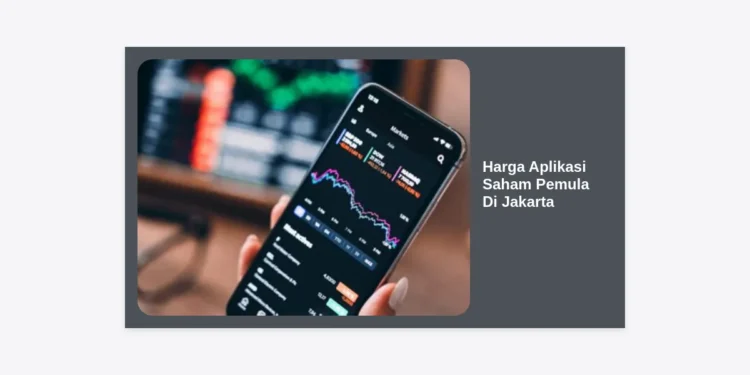 Harga Aplikasi Saham Pemula Di Jakarta: Panduan Lengkap Biaya, Fitur, dan Tips Investasi 2024