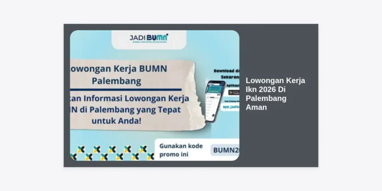 Info Lowongan Kerja IKN 2026 di Palembang Aman: Panduan Karir dan Tips Rekrutmen Resmi
