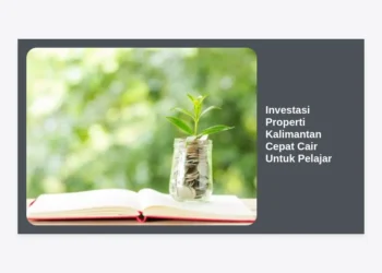 Investasi Properti Kalimantan Cepat Cair Untuk Pelajar: Panduan Cuan di Era IKN