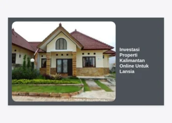 Investasi Properti Kalimantan Online Untuk Lansia: Panduan Aman & Menguntungkan di Masa Pensiun