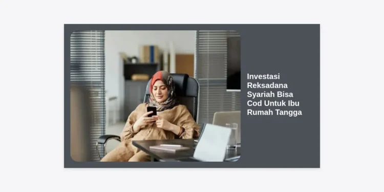 Investasi Reksadana Syariah Bisa Cod Untuk Ibu Rumah Tangga: Cara Cerdas Kelola Keuangan Keluarga