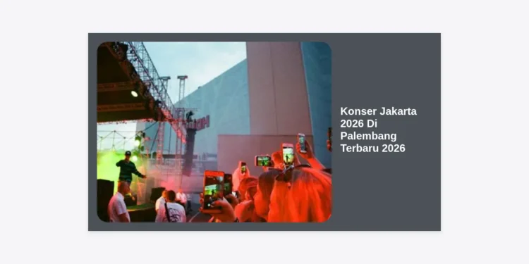 Jadwal Konser Jakarta 2026 Di Palembang Terbaru 2026: Panduan Lengkap & Tips Tiket
