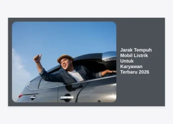 Jarak Tempuh Mobil Listrik Untuk Karyawan Terbaru 2026: Panduan Lengkap dan Rekomendasi