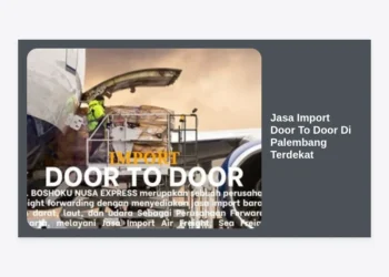 Jasa Import Door To Door Di Palembang Terdekat: Solusi Logistik Efisien & Terpercaya