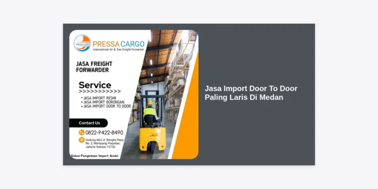 Jasa Import Door To Door Paling Laris Di Medan: Solusi Logistik Terpercaya & Murah