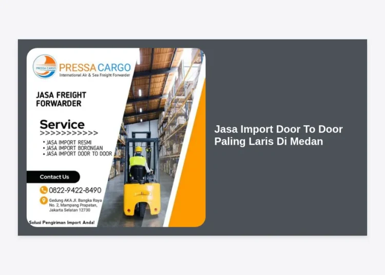 Jasa Import Door To Door Paling Laris Di Medan: Solusi Logistik Terpercaya & Murah