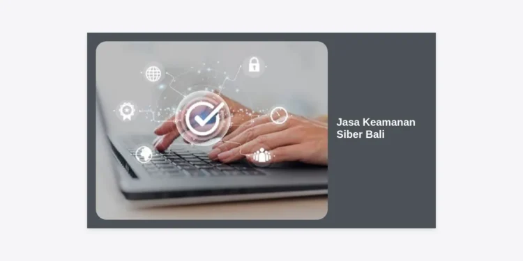 Jasa Keamanan Siber Bali: Lindungi Bisnis Anda dari Ancaman Digital di Era Modern