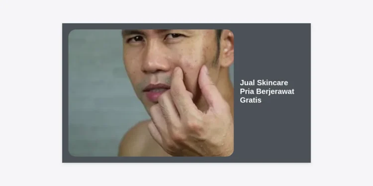 Jual Skincare Pria Berjerawat Gratis: Panduan Lengkap dan Rekomendasi 2024