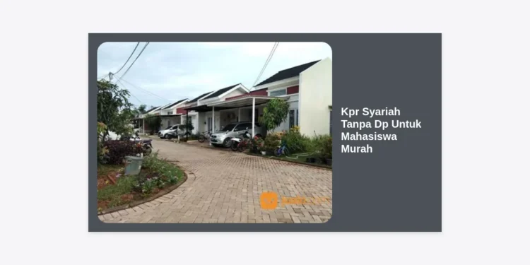 KPR Syariah Tanpa DP Untuk Mahasiswa Murah: Panduan Lengkap dan Tips Sukses