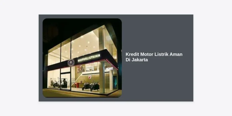 Kredit Motor Listrik Aman Di Jakarta: Panduan Lengkap, Syarat, dan Tips Terpercaya