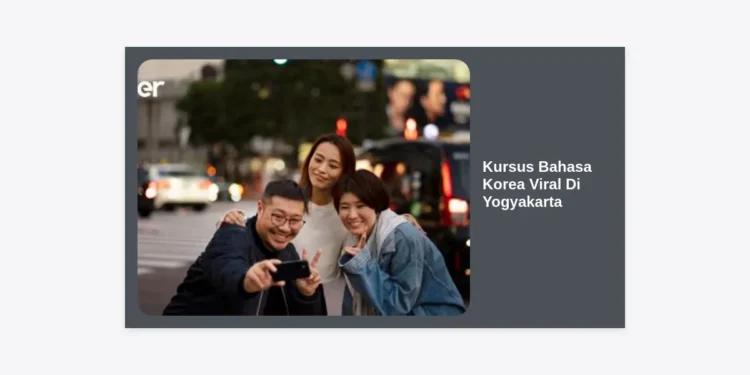 Kursus Bahasa Korea Viral Di Yogyakarta: Panduan Lengkap 2024 & Rekomendasi Terpercaya
