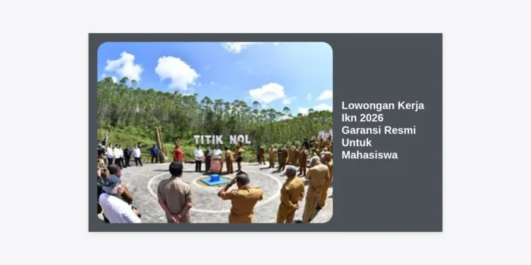 Lowongan Kerja Ikn 2026 Garansi Resmi Untuk Mahasiswa: Panduan Terlengkap Karir di Nusantara