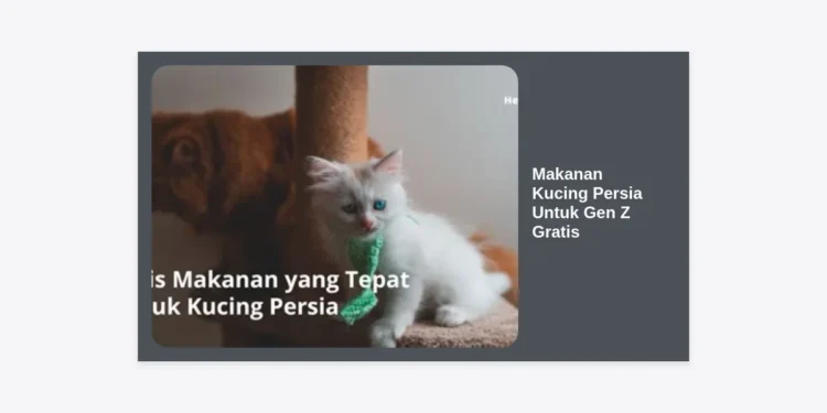 Makanan Kucing Persia Untuk Gen Z Gratis: Panduan Lengkap Nutrisi & Tips Hemat