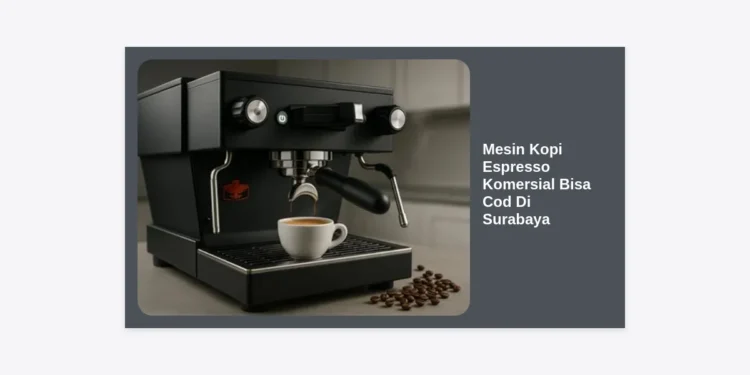 Mesin Kopi Espresso Komersial Bisa Cod Di Surabaya: Panduan Lengkap dan Rekomendasi Terbaik