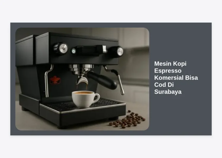Mesin Kopi Espresso Komersial Bisa Cod Di Surabaya: Panduan Lengkap dan Rekomendasi Terbaik