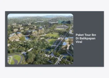 Paket Tour IKN di Balikpapan Viral: Panduan Lengkap Wisata Ibu Kota Nusantara 2024