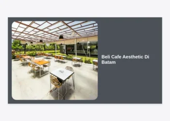 Panduan Lengkap Beli Cafe Aesthetic di Batam: Peluang Bisnis Menguntungkan 2024